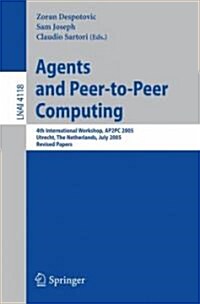 Agents and Peer-To-Peer Computing: 4th International Workshop, AP2PC 2005, Utrecht, Netherlands, J Uly 25, 2005, Revised Papers (Paperback)