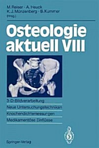 Osteologie Aktuell VIII: 3-D-Bildverarbeitung, Neue Untersuchungstechniken Knochendichtemessung, Medikament?e Einfl?se (Paperback)