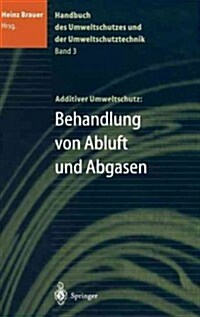 Handbuch Des Umweltschutzes Und Der Umweltschutztechnik: Band 3: Additiver Umweltschutz: Behandlung Von Abluft Und Abgasen (Hardcover, 1996)