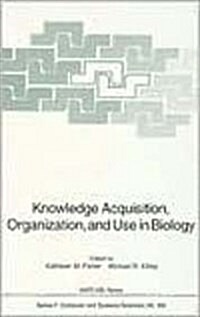 Knowledge Acquisition, Organization, and Use in Biology: Proceedings of the NATO Advanced Research Workshop on Biology Knowledge: Its Acquisition, Org (Hardcover, 1996)