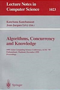 Algorithms, Concurrency and Knowledge: 1995 Asian Computing Science Conference, Acsc 95 Pathumthani, Thailand, December 11 - 13, 1995. Proceedings (Paperback, 1995)