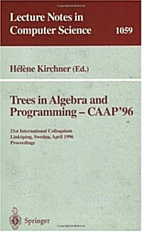 Trees in Algebra and Programming - Caap 96: 21st International Colloquium, Link?ing, Sweden, April 22-24, 1996. Proceedings (Paperback, 1996)