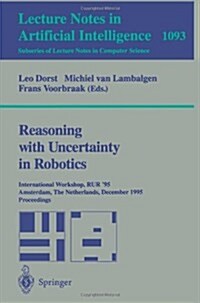 Reasoning with Uncertainty in Robotics: International Workshop, Rur 95, Amsterdam, the Netherlands, December 4-6, 1995. Proceedings (Paperback, 1996)