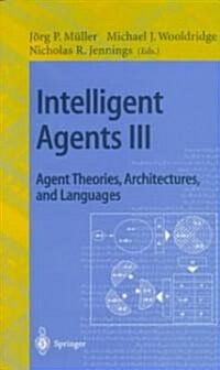 Intelligent Agents III. Agent Theories, Architectures, and Languages: Ecai96 Workshop (Atal), Budapest, Hungary, August 12-13, 1996, Proceedings (Paperback, 1997)