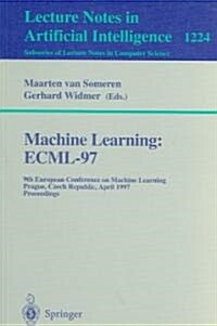 Machine Learning: Ecml97: 9th European Conference on Machine Learning, Prague, Czech Republic, April 23 - 25, 1997, Proceedings (Paperback, 1997)