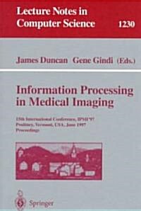 Information Processing in Medical Imaging: 15th International Conference, Ipmi97, Poultney, Vermont, USA, June 9-13, 1997, Proceedings (Paperback, 1997)