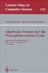 Algebraic Frames for the Perception-Action Cycle: International Workshop, Afpac97, Kiel, Germany, September 8-9, 1997, Proceedings (Paperback, 1997)