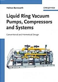 Liquid Ring Vacuum Pumps, Compressors and Systems: Conventional and Hermetic Design (Hardcover)