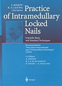 Practice of Intramedullary Locked Nails: Scientific Basis and Standard Techniques Recommended Association Internationale Pour Iost?synth?e Dynamiq (Hardcover, 2002)