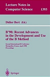 B98: Recent Advances in the Development and Use of the B Method: Second International B Conference, Montpellier, France, April 22-24, 1998, Proceedin (Paperback, 1998)