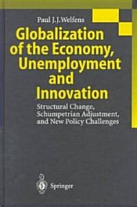 Globalization of the Economy, Unemployment and Innovation: Structural Change, Schumpetrian Adjustment, and New Policy Challenges (Hardcover, 1999)