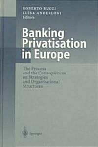 Banking Privatisation in Europe: The Process and the Consequences on Strategies and Organisational Structures (Hardcover, 1999)