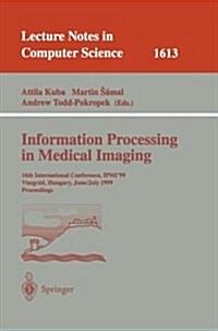 Information Processing in Medical Imaging: 16th International Conference, Ipmi99, Visegrad, Hungary, June 28 - July 2, 1999, Proceedings (Paperback, 1999)