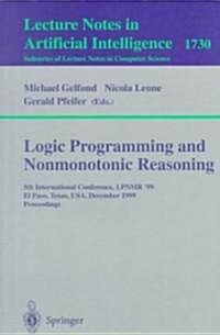 Logic Programming and Nonmonotonic Reasoning: 5th International Conference, Lpnmr 99, El Paso, Texas, USA, December 2-4, 1999 Proceedings (Paperback, 1999)