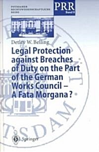 Legal Protection Against Breaches of Duty on the Part of the German Works Council -- A Fata Morgana? (Hardcover, 2000)