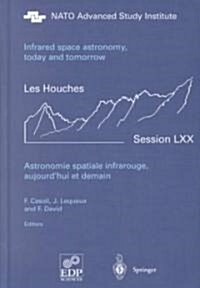 Astronomie Spatiale Infrarouge, Aujourdhui Et Demain Infrared Space Astronomy, Today and Tomorrow: 3-28 August 1998 (Hardcover, 2000)