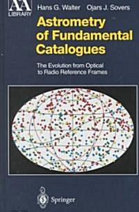 Astrometry of Fundamental Catalogues: The Evolution from Optical to Radio Reference Frames (Hardcover, 2000)
