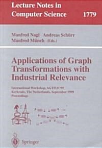 Applications of Graph Transformations with Industrial Relevance: International Workshop, Agtive99 Kerkrade, the Netherlands, September 1-3, 1999 Proc (Paperback, 2000)