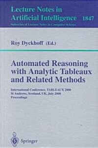 Automated Reasoning with Analytic Tableaux and Related Methods: International Conference, Tableaux 2000 St Andrews, Scotland, UK, July 3-7, 2000 Proce (Paperback, 2000)