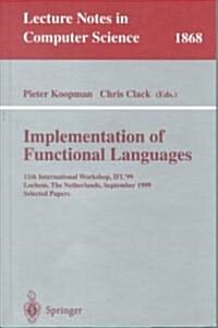 Implementation of Functional Languages: 11th International Workshop, Ifl99 Lochem, the Netherlands, September 7-10, 1999 Selected Papers (Paperback, 2000)