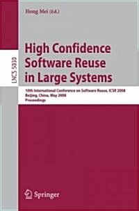 High Confidence Software Reuse in Large Systems: 10th International Conference on Software Reuse, Icsr 2008, Bejing, China, May 25-29, 2008 (Paperback, 2008)