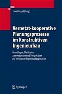 Vernetzt-Kooperative Planungsprozesse Im Konstruktiven Ingenieurbau: Grundlagen, Methoden, Anwendungen Und Perspektiven Zur Vernetzten Ingenieurkooper (Hardcover, 2007)