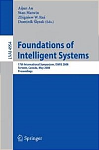 Foundations of Intelligent Systems: 17th International Symposium, Ismis 2008 Toronto, Canada, May 20-23, 2008 Proceedings (Paperback, 2008)