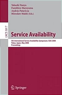 Service Availability: 5th International Service Availability Symposium, Isas 2008 Tokyo, Japan, May 19-21, 2008 Proceedings (Paperback, 2008)