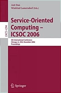Service-Oriented Computing - Icsoc 2006: 4th International Conference, Chicago, Il, USA, December 4-7, Proceedings (Paperback, 2006)