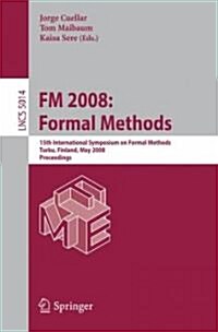 FM 2008: Formal Methods: 15th International Symposium on Formal Methods, Turku, Finland, May 26-30, 2008, Proceedings (Paperback, 2008)