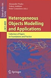 Heterogeneous Objects Modelling and Applications: Collection of Papers on Foundations and Practice (Paperback, 2008)