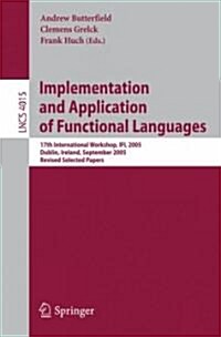 Implementation and Application of Functional Languages: 17th International Workshop, Ifl 2005, Dublin, Ireland, September 19-21, 2005, Revised Selecte (Paperback, 2006)