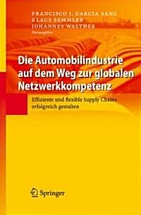 Die Automobilindustrie Auf Dem Weg Zur Globalen Netzwerkkompetenz: Effiziente Und Flexible Supply Chains Erfolgreich Gestalten (Hardcover, 2007)
