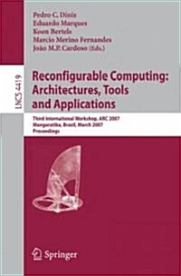 Reconfigurable Computing: Architectures, Tools and Applications: Third International Workshop, ARC 2007, Mangaratiba, Brazil, March 27-29, 2007, Proce (Paperback)