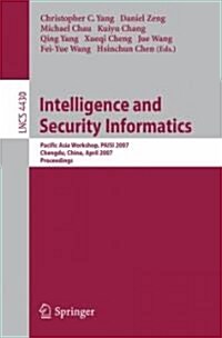 Intelligence and Security Informatics: Pacific Asia Workshop, Paisi 2007, Chengdu, China, April 11-12, 2007, Proceedings (Paperback, 2007)