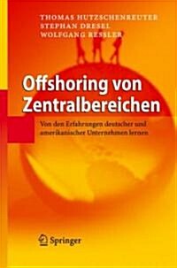 Offshoring Von Zentralbereichen: Von Den Erfahrungen Deutscher Und Amerikanischer Unternehmen Lernen (Hardcover, 2007)