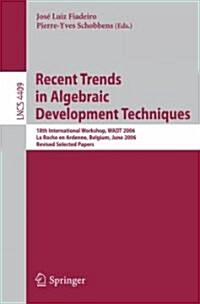 Recent Trends in Algebraic Development Techniques: 18th International Workshop, WADT 2006 La Roche En Ardenne, Belgium, June 1-3, 2006 Revised Selecte (Paperback)