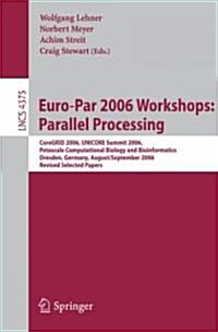 Euro-Par 2006 Workshops: Parallel Processing: Coregrid 2006, Unicore Summit 2006, Petascale Computational Biology and Bioinformatics, Dresden, Germany (Paperback, 2007)