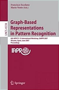 Graph-Based Representations in Pattern Recognition: 6th IAPR-TC-15 International Workshop, GbRPR 2007 Alicante, Spain, June 11-13, 2007 Proceedings (Paperback)