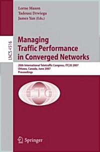 Managing Traffic Performance in Converged Networks: 20th International Teletraffic Congress, ITC20 2007 Ottawa, Canada, June 17-21, 2007 Proceedings (Paperback)