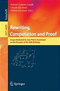 Rewriting, Computation and Proof: Essays Dedicated to Jean-Pierre Jouannaud on the Occasion of His 60th Birthday (Paperback, 2007)