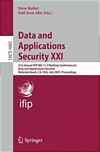 Data and Applications Security XXI: 21st Annual Ifip Wg 11.3 Working Conference on Data and Applications Security, Redondo Beach, Ca, Usa, July 8-11, (Paperback, 2007)