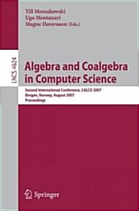 Algebra and Coalgebra in Computer Science: Second International Conference, Calco 2007, Bergen, Norway, August 20-24, 2007, Proceedings (Paperback, 2007)