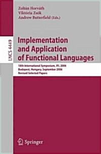 Implementation and Application of Functional Languages: 18th International Symposium, IFL 2006 Budapest, Hungary, September 4-6, 2006 Revised Selected (Paperback)