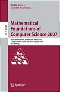 Mathematical Foundations of Computer Science 2007: 32nd International Symposium, Mfcs 2007 Cesk?Krumlov, Czech Republic, August 26-31, 2007, Proceedi (Paperback, 2007)