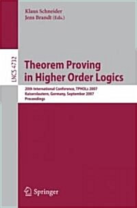 Theorem Proving in Higher Order Logics: 20th International Conference, TPHOLs 2007 Kaiserslautern, Germany, September 10-13, 2007 Proceedings (Paperback)