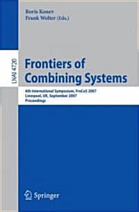 Frontiers of Combining Systems: 6th International Symposium, Frocos 2007, Liverpool, Uk, September 10-12, 2007. Proceedings (Paperback, 2007)