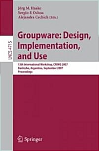 Groupware: Design, Implementation, and Use: 13th International Workshop, Criwg 2007, Bariloche, Argentina, September 16-20, 2007, Proceedings (Paperback, 2007)