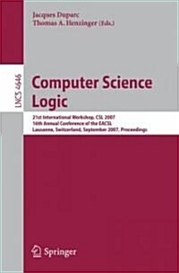 Computer Science Logic: 21 International Workshop, CSL 2007, 16th Annual Conference of the Eacsl, Lausanne, Switzerland, September 11-15, 2007 (Paperback, 2007)
