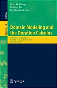 Domain Modeling and the Duration Calculus: International Training School, Shanghai, China, September 17-21, 2007, Advanced Lectures (Paperback, 2007)